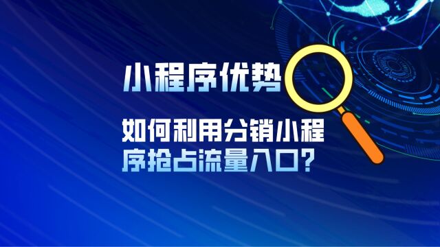 小程序的优势是什么?如何利用分销小程序抢占流量入口?