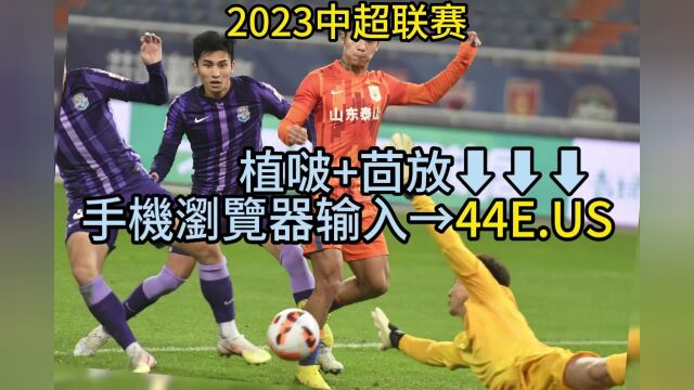 2023中超联赛官方直播:山东泰山vs成都蓉城直播(中文高清)全程视频