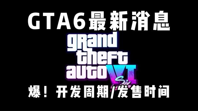 8月13日GTA6最新消息!!!发售日期开发周期游戏内容系统