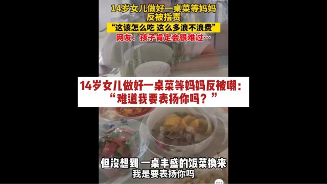 14岁女儿做好一桌菜等妈妈反被嘲:“难道我要表扬你吗?”