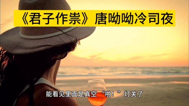 【精品】《君子作祟》唐呦呦冷司夜&小说(完整版)阅读