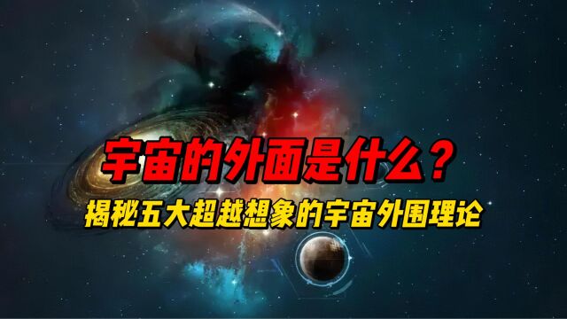 宇宙的外面是什么?揭秘五大超越想象的宇宙外围理论