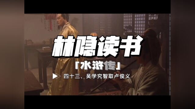 【林隐读书】闲话水浒43:吴用智取卢俊义:吴用多小聪明无大智慧,与诸葛孔明天壤之别