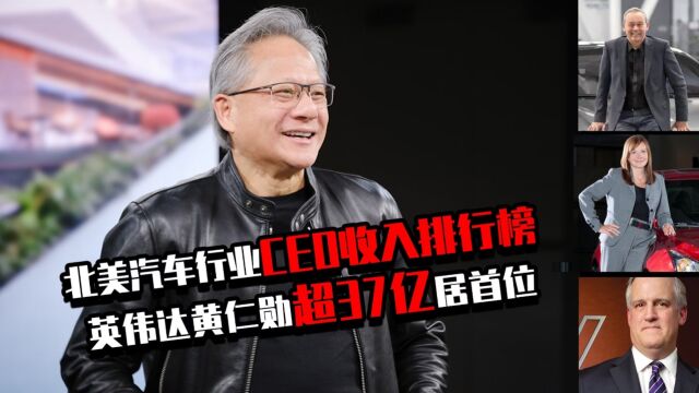 北美汽车行业CEO收入排行榜,英伟达黄仁勋超37亿居首位