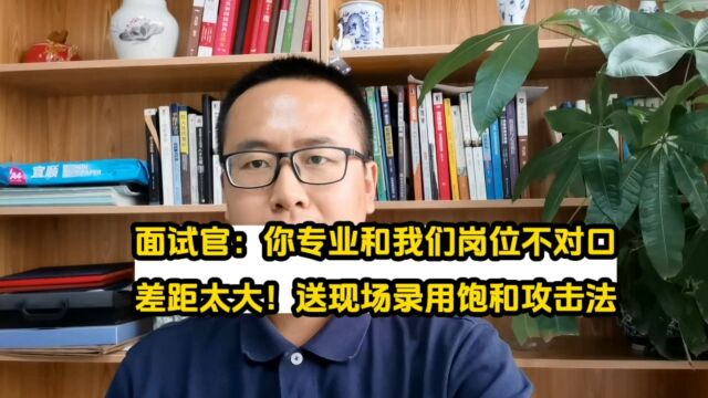 面试官:你专业和我们岗位不对口差距太大!送现场录用饱和攻击法