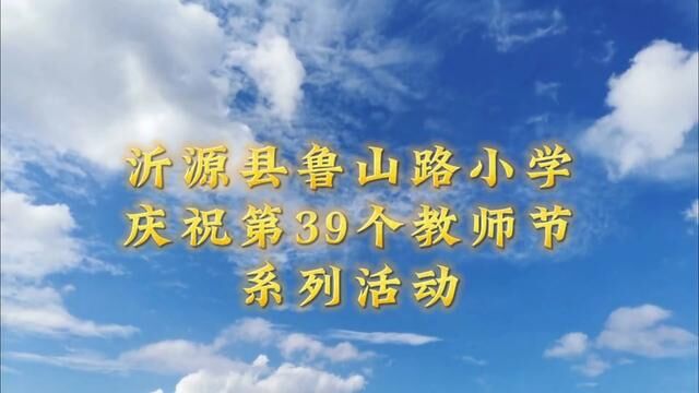 山东#沂源 沂源县鲁山路小学庆祝第39个教师节系列活动 杜春燕 郑舒心 审核:毕泗水 发布 翟斌 陶绪锋