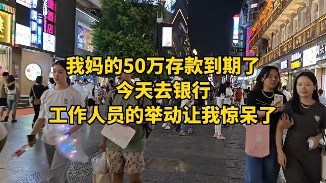 我妈的50万存款到期了,今天去银行,工作人员的举动让我惊呆了