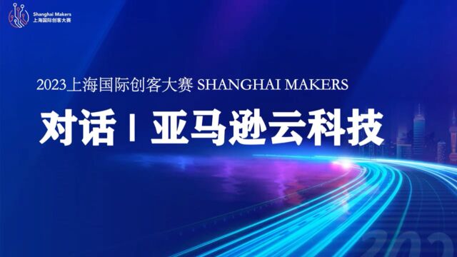 2023上海国际创客大赛大咖对话亚马逊云科技