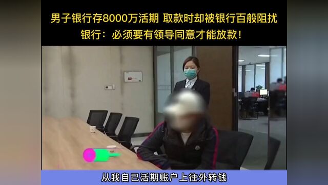 男子银行存8000万活期取款时却被银行百般阻扰银行:必须要有领导同意才能放款!银行那些事