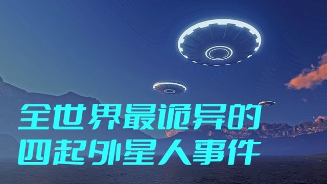 世界上最诡异的四起外星人事件,无人能解释清楚