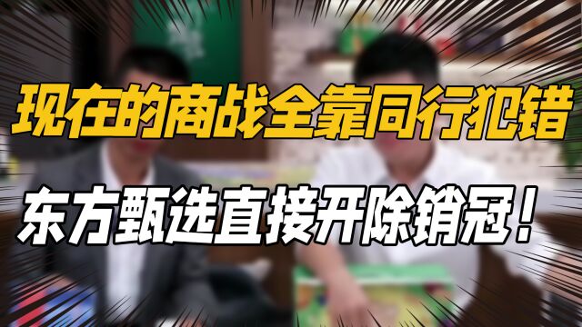 现在的商战全靠同行犯错!东方甄选在冲业绩时,竟选择开除销冠!