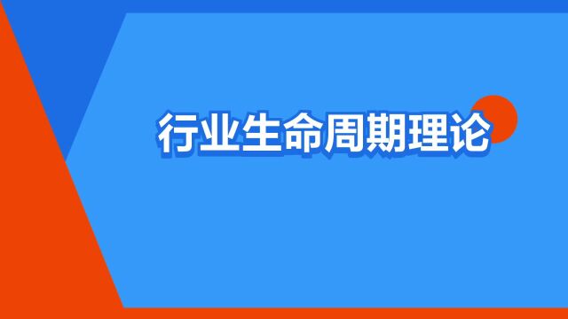 “行业生命周期理论”是什么意思?