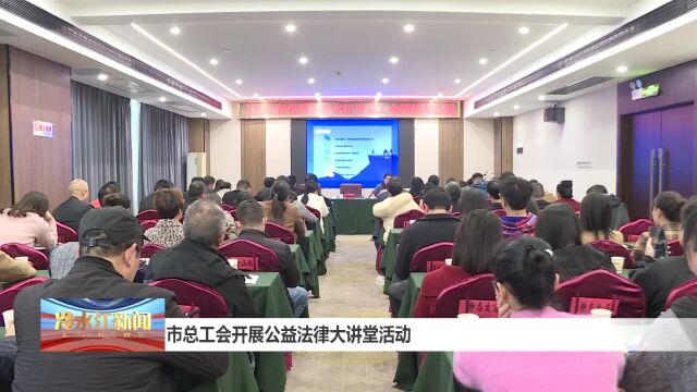 市总工会开展公益法律大讲堂活动