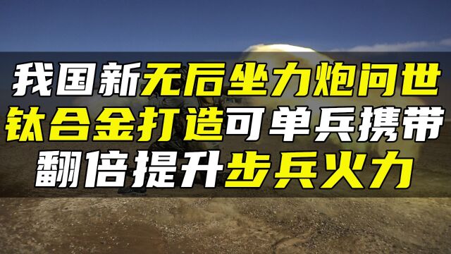 我国新无后坐力炮问世,钛合金打造可单兵携带,翻倍提升步兵火力#创作发发发