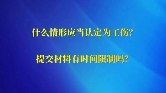 什么情形应当认定为工伤?提交材料有时间限制吗?