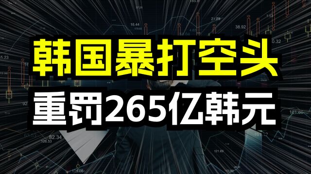 韩国暴打空头!重罚265亿韩元!