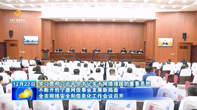 学习贯彻习近平总书记关于网络强国的重要思想 不断开创宁德网信事业发展新局面 全市网络安全和信息化