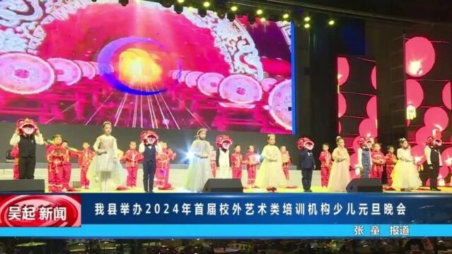 我县举办2024年首届校外艺术类培训机构少儿元旦晚会