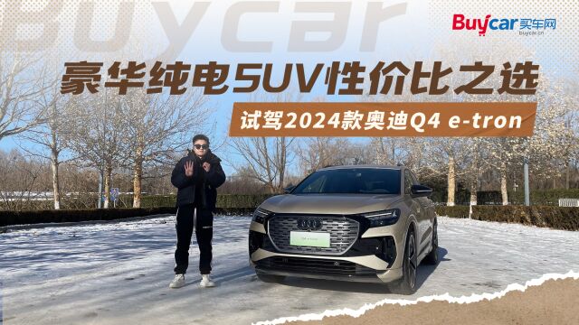 豪华纯电SUV性价比之选,试驾2024款奥迪Q4 etron