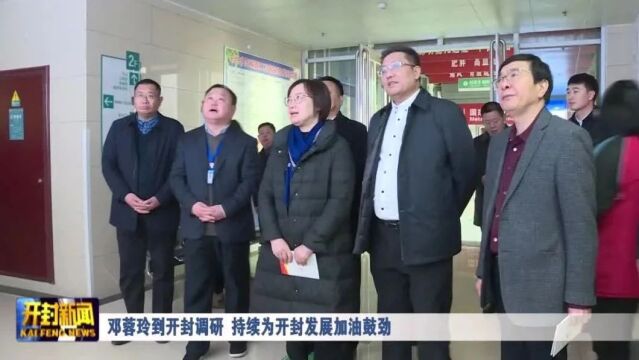 邓蓉玲到开封调研 持续为开封发展加油鼓劲