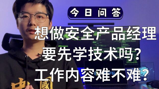 想做安全产品经理要先学技术吗?工作内容难不难?