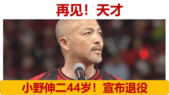 【手动翻译】再见!天才!44岁小野伸二宣布退役