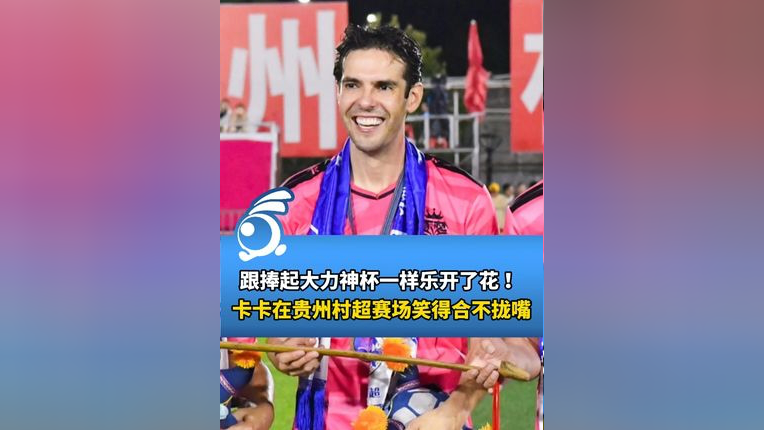 跟捧起大力神杯一样乐开了花 !卡卡在贵州村超赛场收获别样奖品