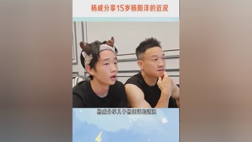 转眼15岁的杨阳洋也进入青春叛逆期了